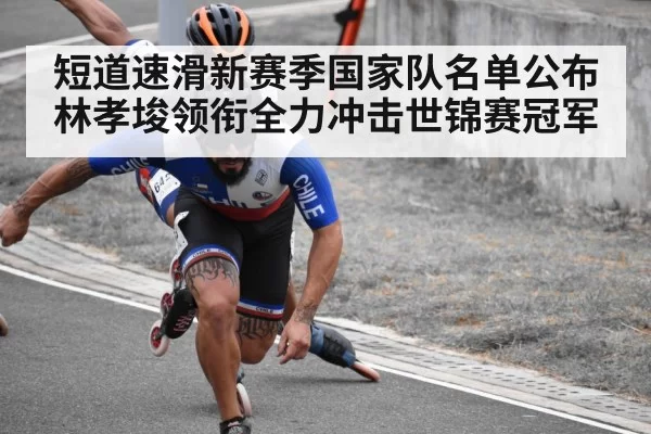 短道速滑新赛季国家队名单公布 林孝埈领衔全力冲击世锦赛冠军