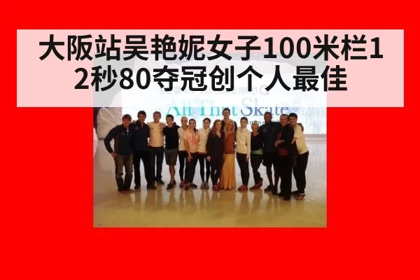 大阪站吴艳妮女子100米栏12秒80夺冠创个人最佳